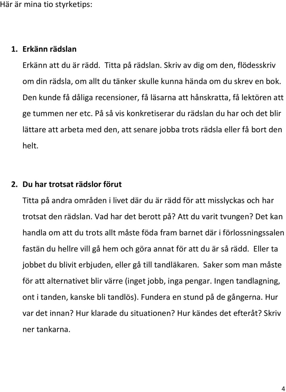 På så vis konkretiserar du rädslan du har och det blir lättare att arbeta med den, att senare jobba trots rädsla eller få bort den helt. 2.