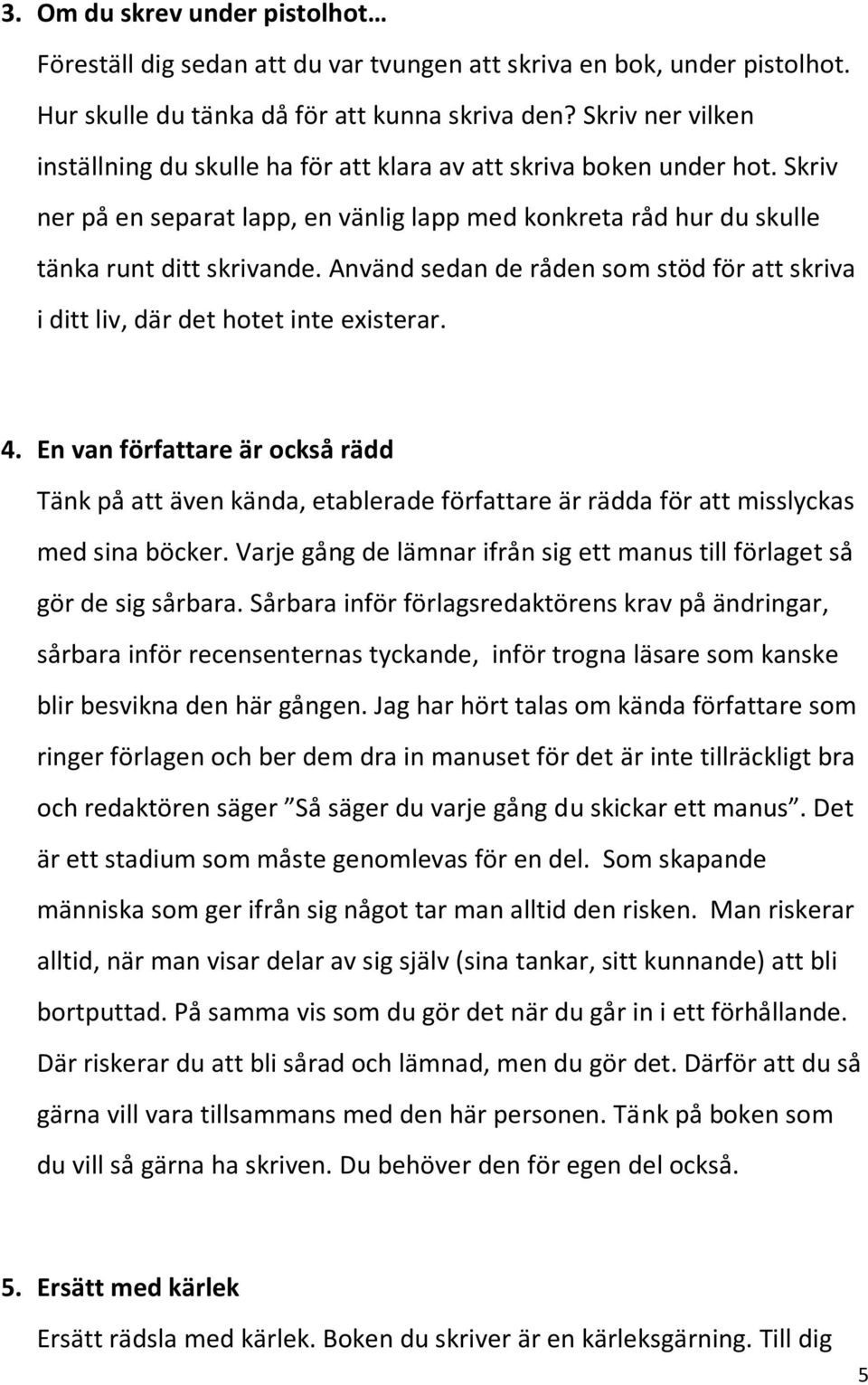 Använd sedan de råden som stöd för att skriva i ditt liv, där det hotet inte existerar. 4.