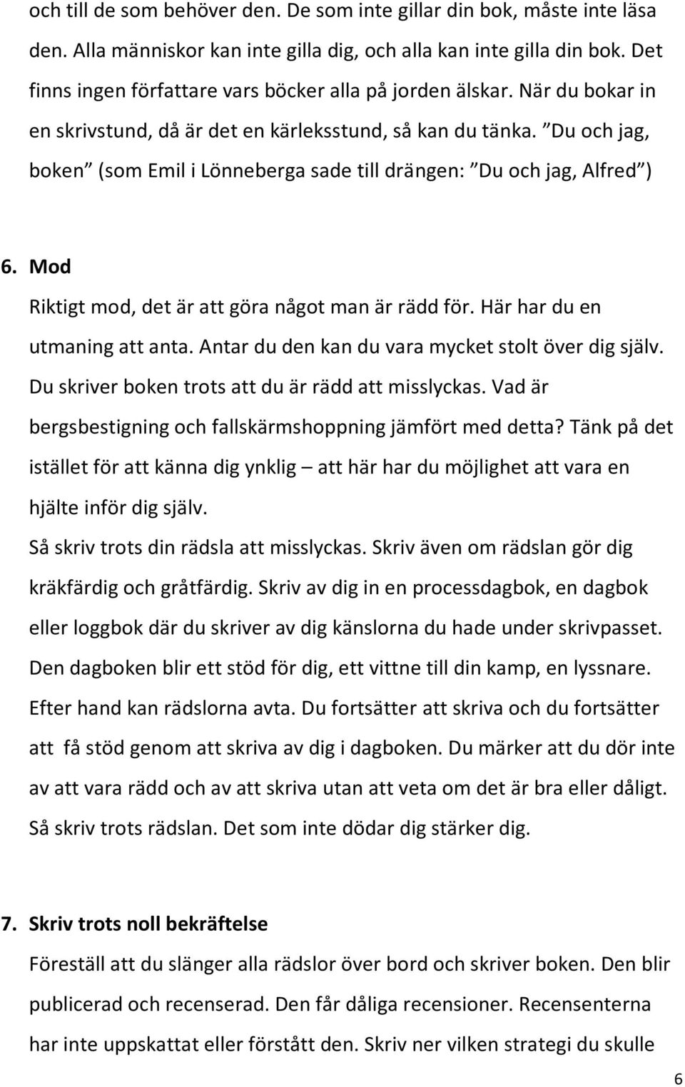 Du och jag, boken (som Emil i Lönneberga sade till drängen: Du och jag, Alfred ) 6. Mod Riktigt mod, det är att göra något man är rädd för. Här har du en utmaning att anta.