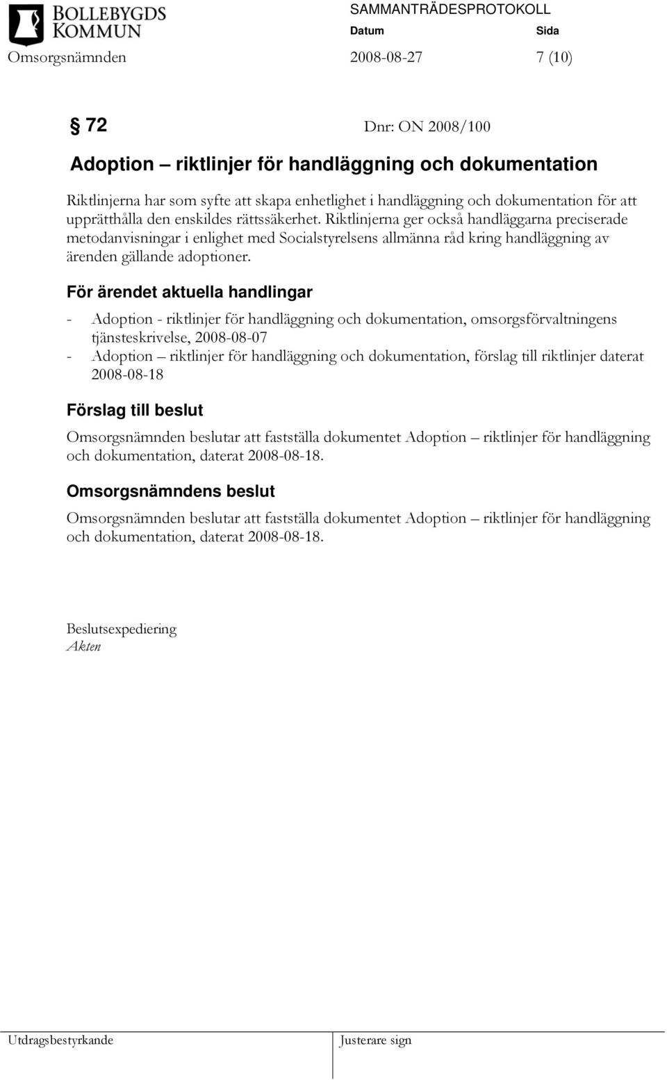 Riktlinjerna ger också handläggarna preciserade metodanvisningar i enlighet med Socialstyrelsens allmänna råd kring handläggning av ärenden gällande adoptioner.