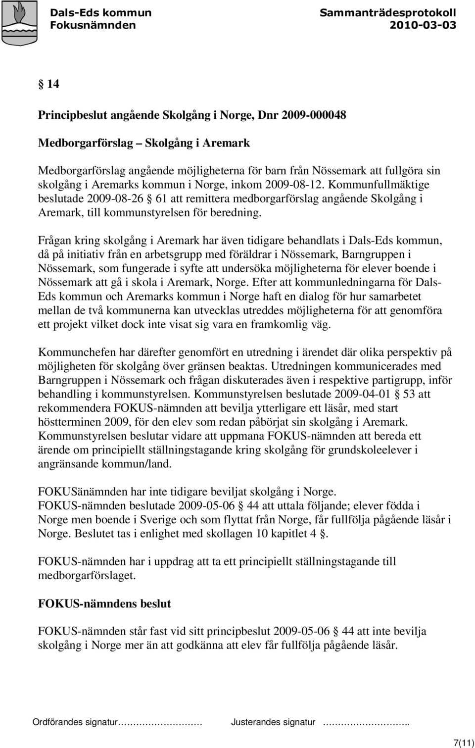 Frågan kring skolgång i Aremark har även tidigare behandlats i Dals-Eds kommun, då på initiativ från en arbetsgrupp med föräldrar i Nössemark, Barngruppen i Nössemark, som fungerade i syfte att