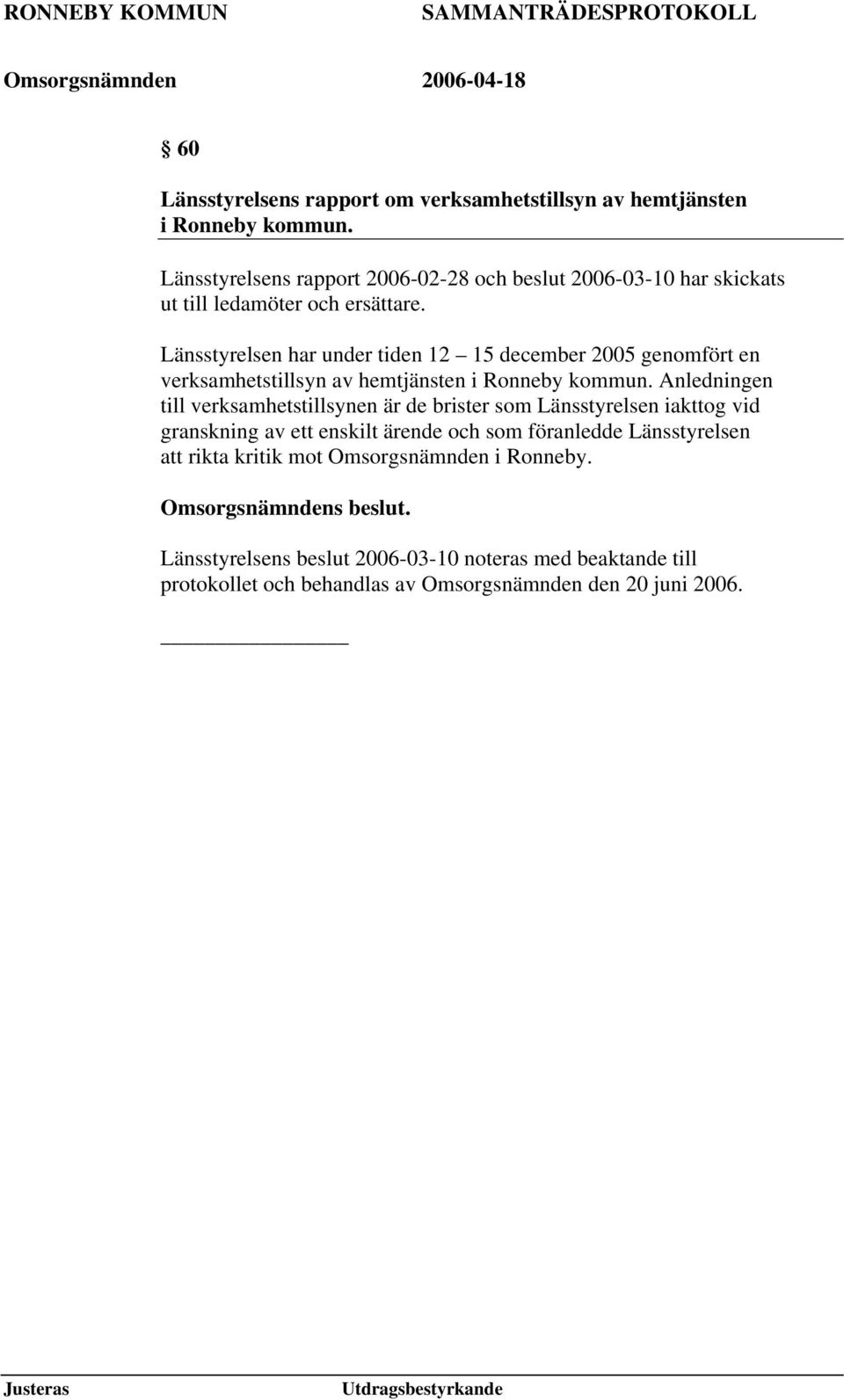 Länsstyrelsen har under tiden 12 15 december 2005 genomfört en verksamhetstillsyn av hemtjänsten i Ronneby kommun.