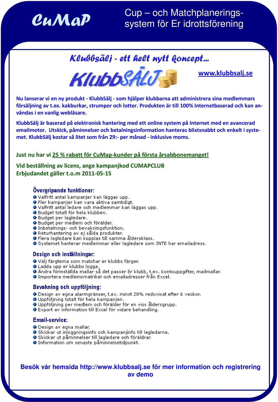 KlubbSälj är baserad på elektronisk hantering med ett online system på Internet med en avancerad emailmotor. Utskick, påminnelser och betalningsinformation hanteras blixtsnabbt och enkelt i systemet.