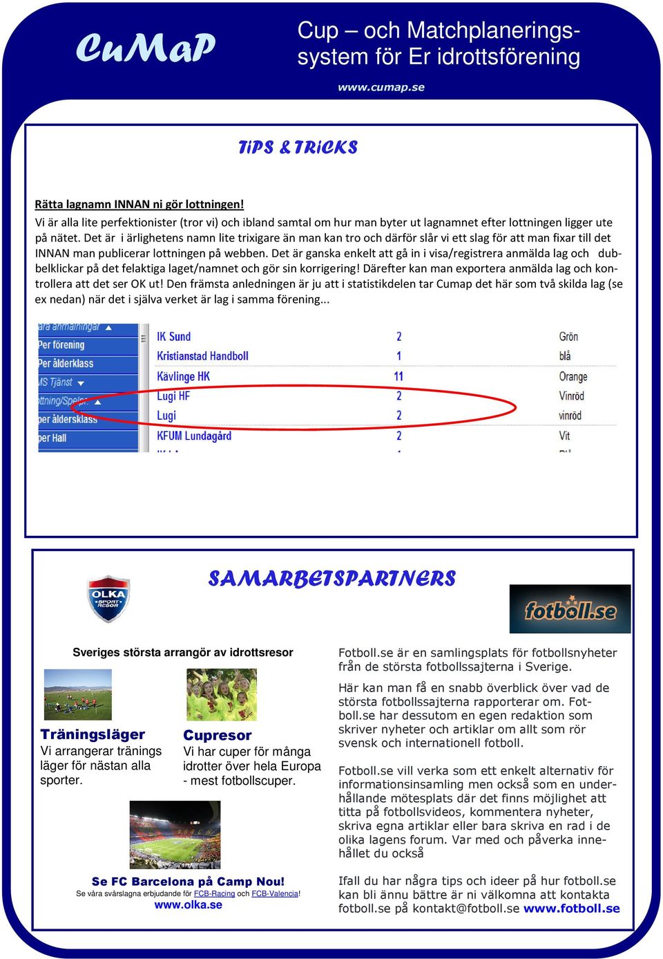 Det är ganska enkelt att gå in i visa/registrera anmälda lag och dubbelklickar på det felaktiga laget/namnet och gör sin korrigering!