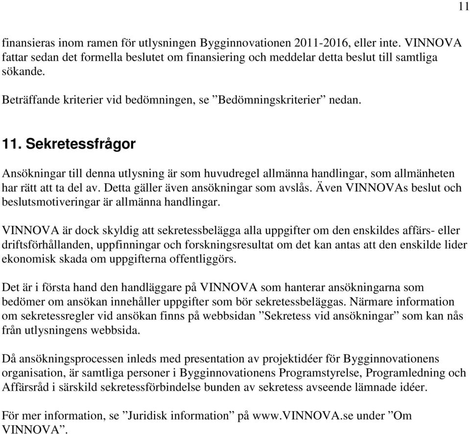 Detta gäller även ansökningar som avslås. Även VINNOVAs beslut och beslutsmotiveringar är allmänna handlingar.