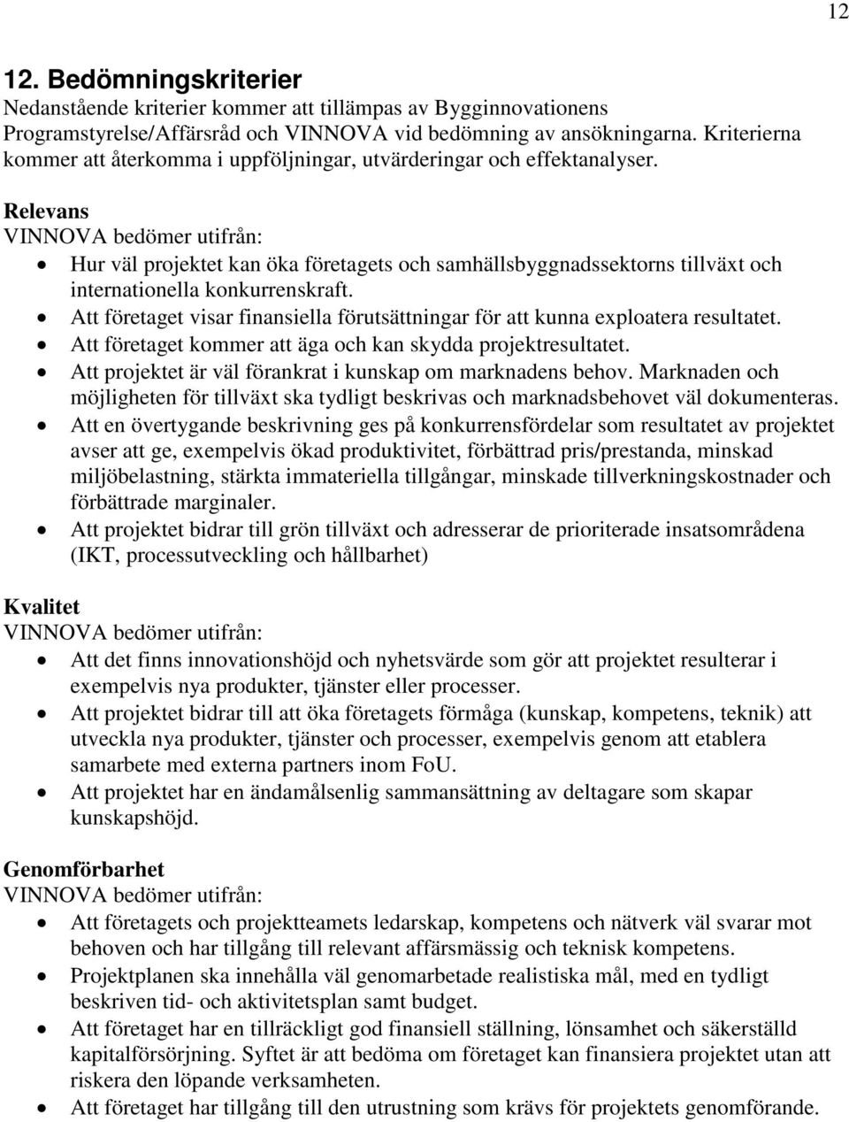 Relevans VINNOVA bedömer utifrån: Hur väl projektet kan öka företagets och samhällsbyggnadssektorns tillväxt och internationella konkurrenskraft.