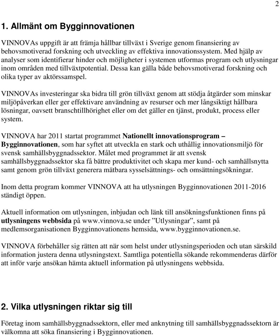 Dessa kan gälla både behovsmotiverad forskning och olika typer av aktörssamspel.