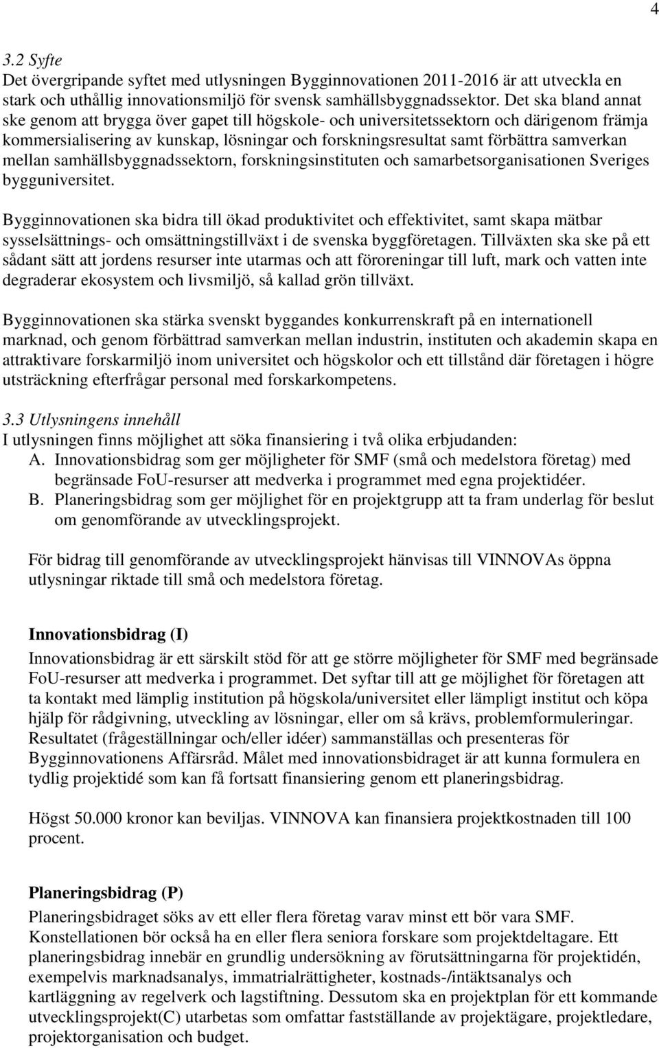 mellan samhällsbyggnadssektorn, forskningsinstituten och samarbetsorganisationen Sveriges bygguniversitet.