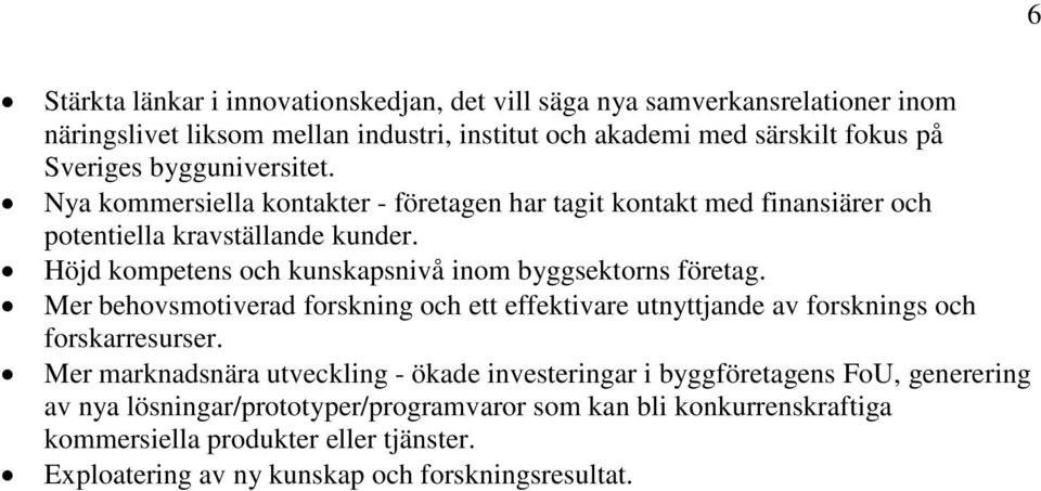 Höjd kompetens och kunskapsnivå inom byggsektorns företag. Mer behovsmotiverad forskning och ett effektivare utnyttjande av forsknings och forskarresurser.