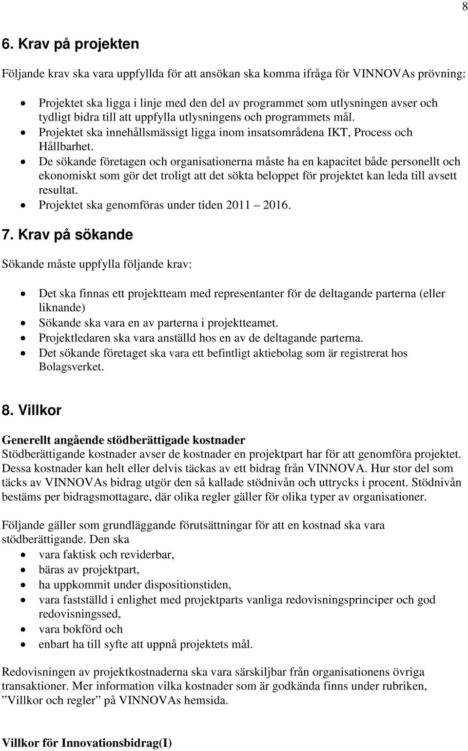 De sökande företagen och organisationerna måste ha en kapacitet både personellt och ekonomiskt som gör det troligt att det sökta beloppet för projektet kan leda till avsett resultat.