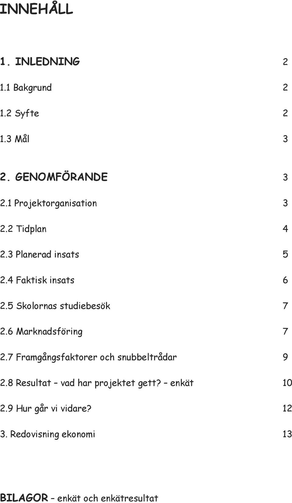 5 Skolornas studiebesök 7 2.6 Marknadsföring 7 2.7 Framgångsfaktorer och snubbeltrådar 9 2.