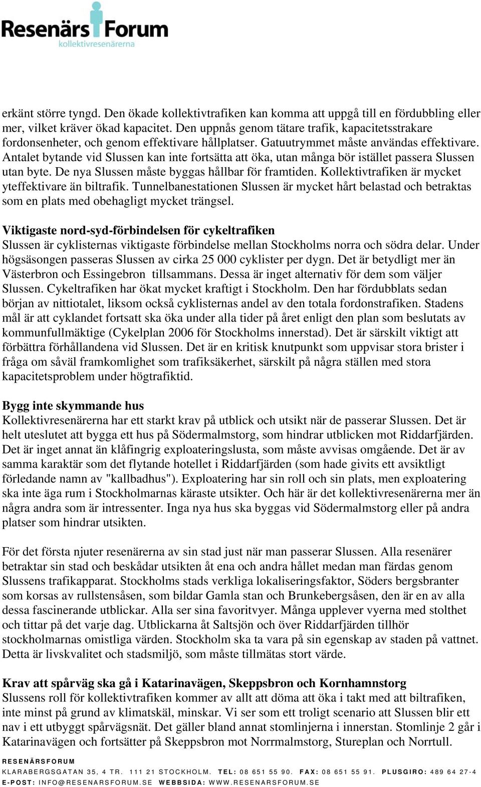 Antalet bytande vid Slussen kan inte fortsätta att öka, utan många bör istället passera Slussen utan byte. De nya Slussen måste byggas hållbar för framtiden.