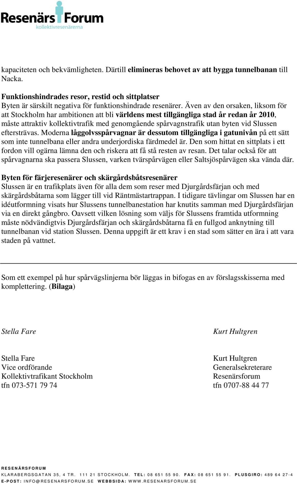 Även av den orsaken, liksom för att Stockholm har ambitionen att bli världens mest tillgängliga stad år redan år 2010, måste attraktiv kollektivtrafik med genomgående spårvagnstrafik utan byten vid