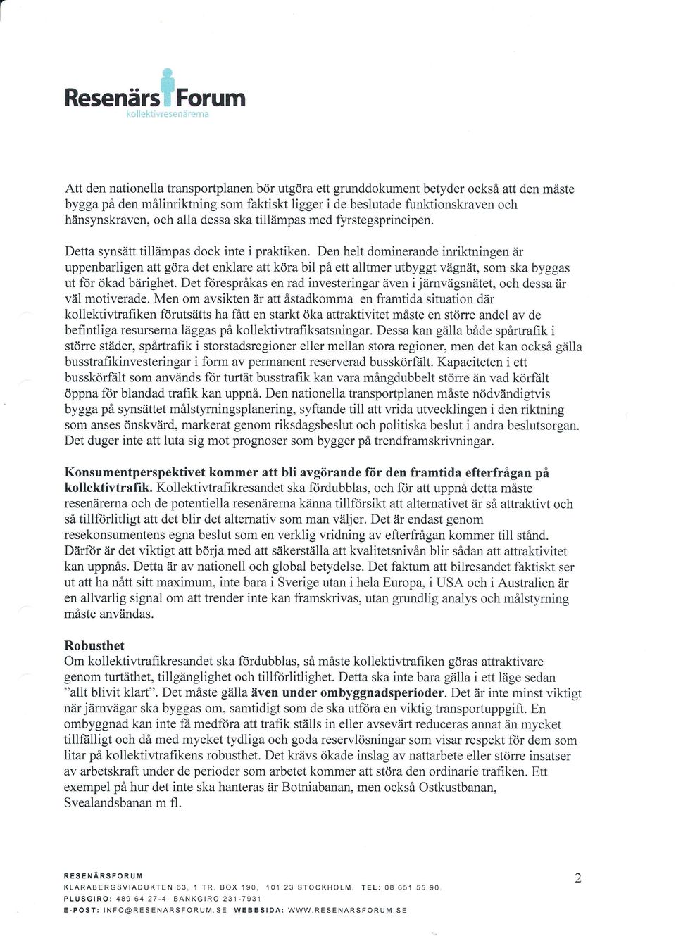 Den helt dominerande inriktningen iir uppenbarligen att göra det enklare att köra bil på ett alltmer utbyggt vägnät, som ska byggas ut ftir ökad bärighet.