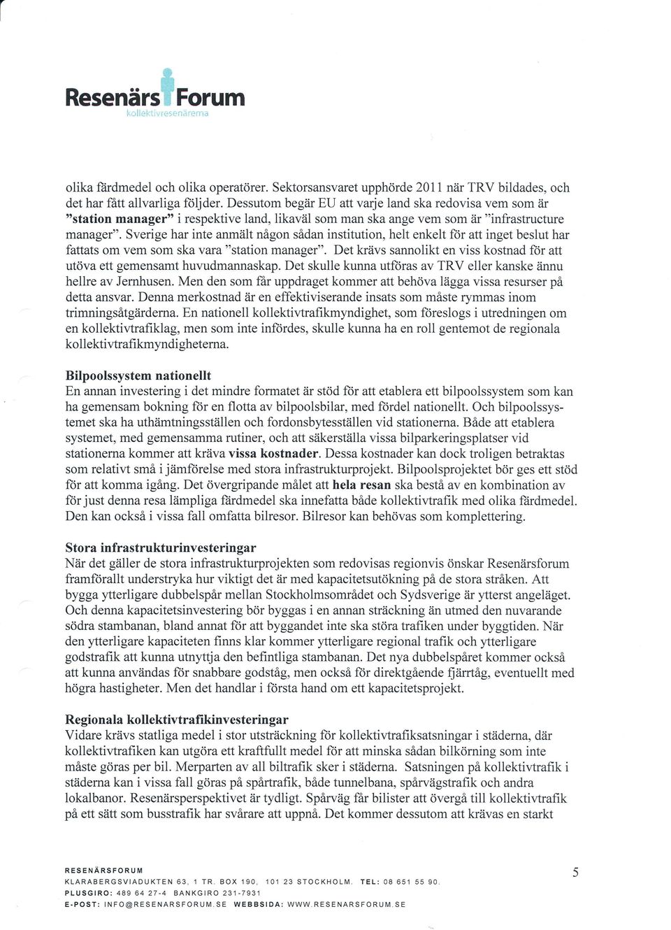 Sverige har inte anmält någon sådan institution, helt enkelt ftir att inget beslut har fattats om vem som ska vara "station manager".