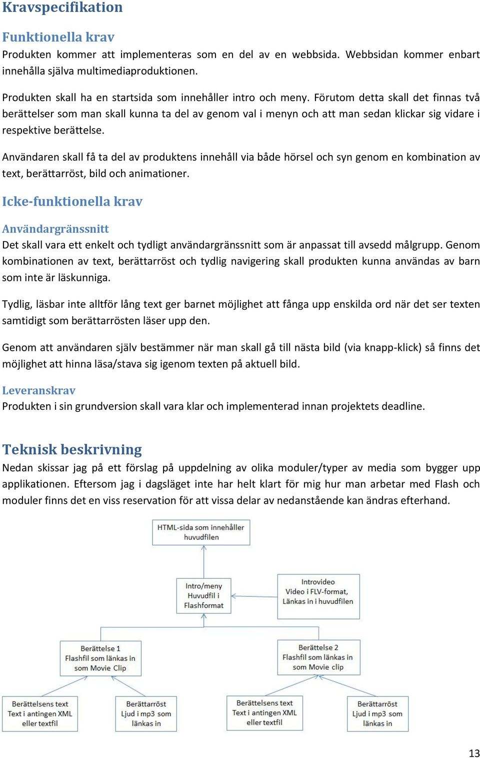 Förutom detta skall det finnas två berättelser som man skall kunna ta del av genom val i menyn och att man sedan klickar sig vidare i respektive berättelse.