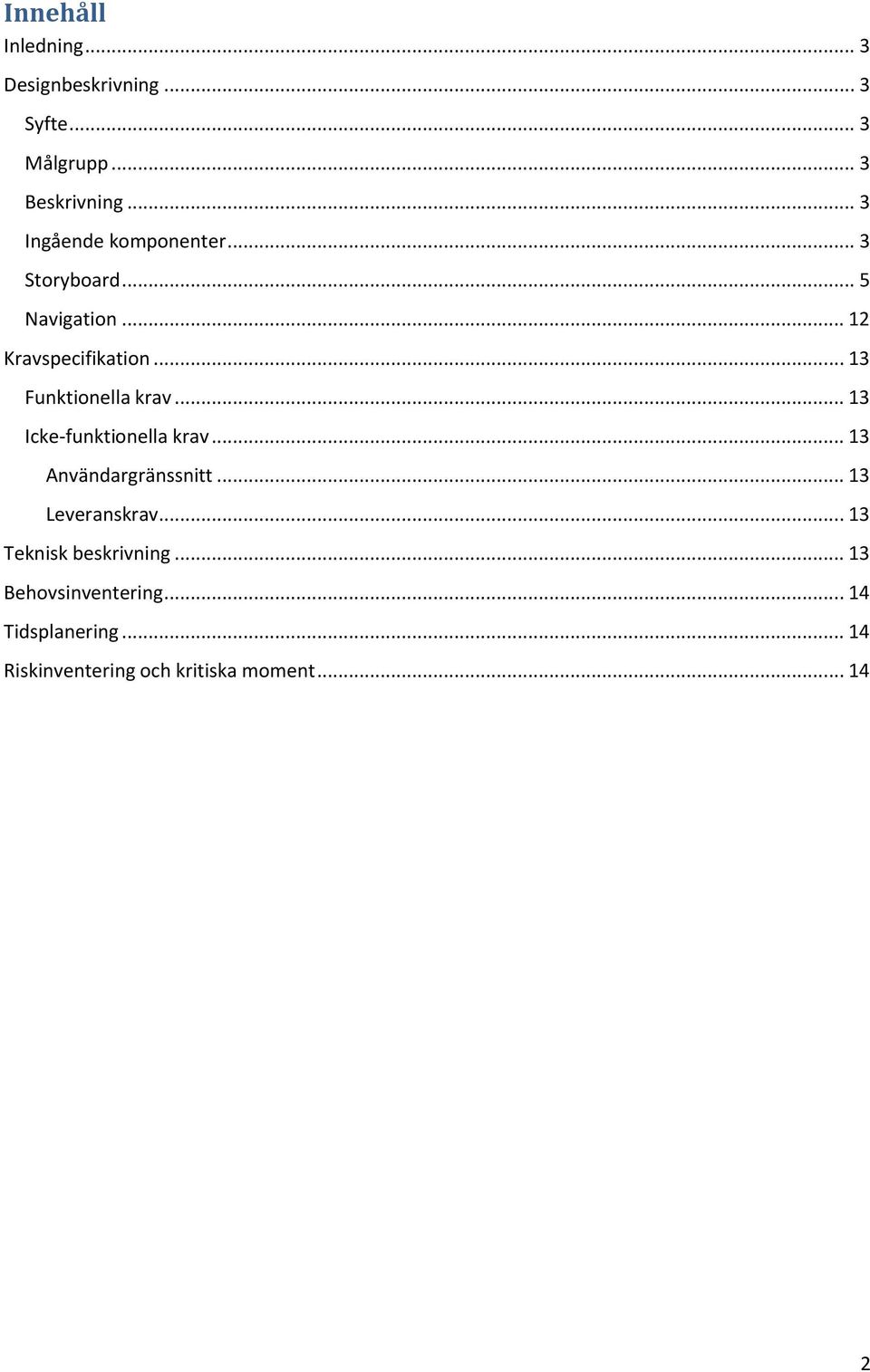 .. 13 Funktionella krav... 13 Icke-funktionella krav... 13 Användargränssnitt... 13 Leveranskrav.