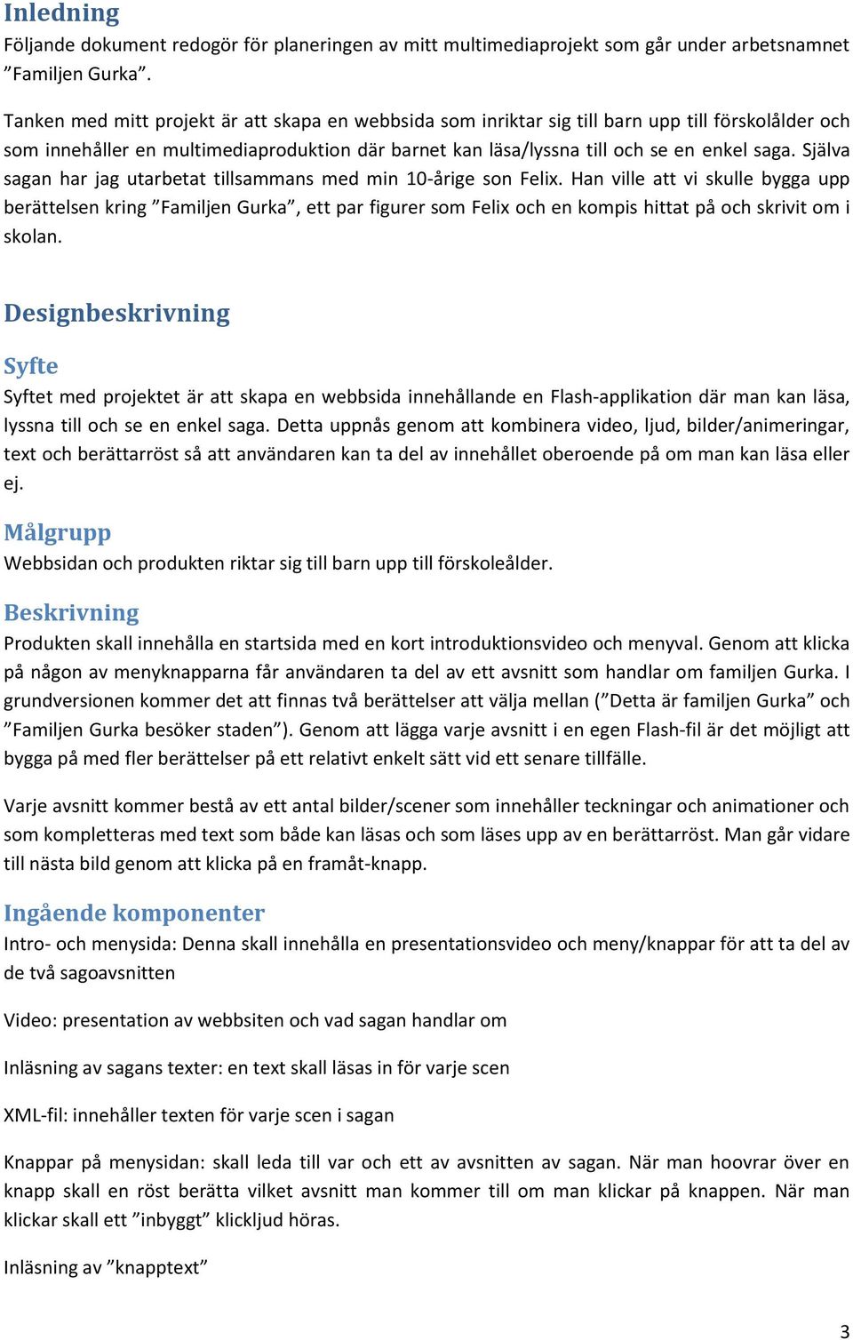 Själva sagan har jag utarbetat tillsammans med min 10-årige son Felix.