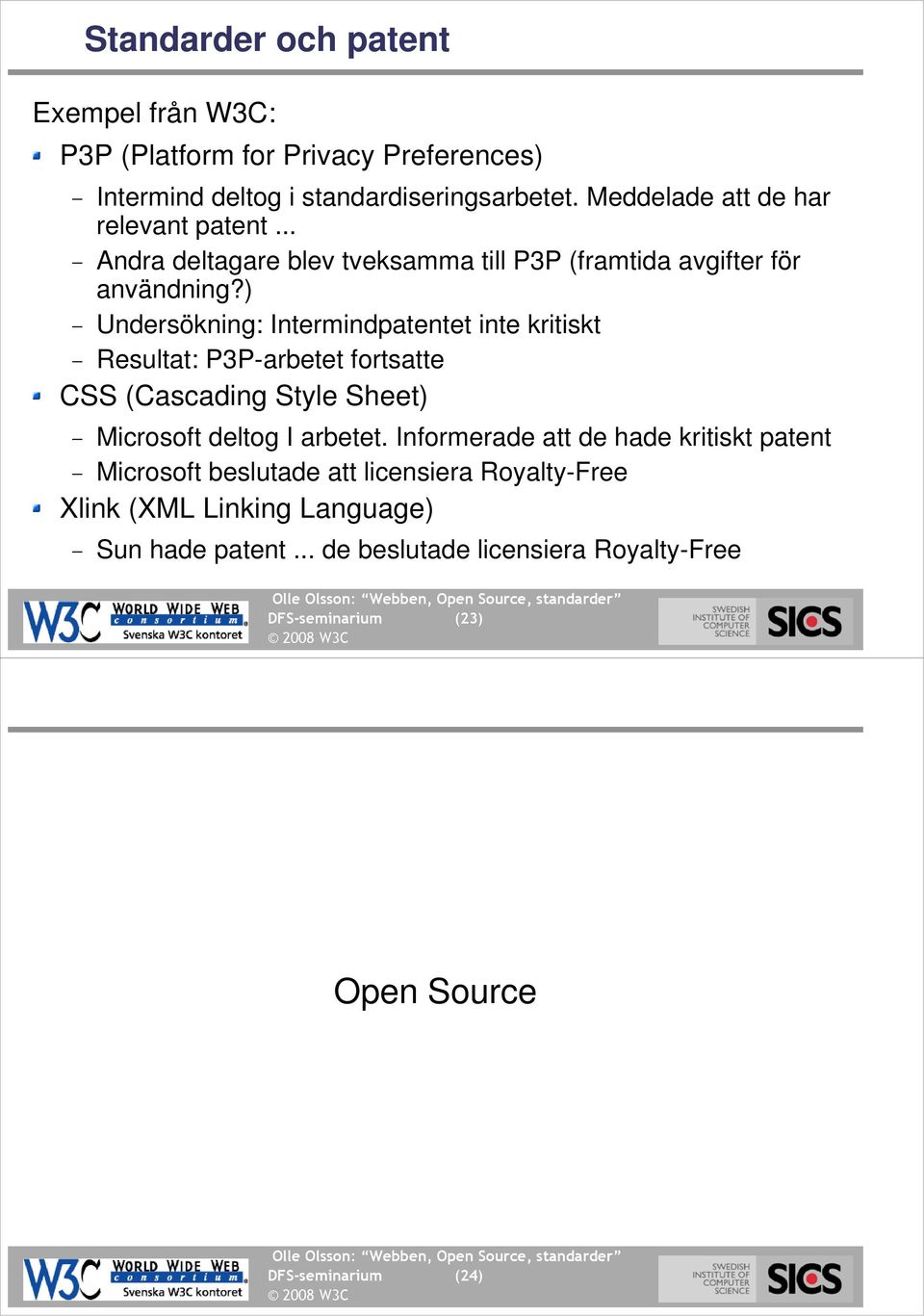 ) Undersökning: Intermindpatentet inte kritiskt Resultat: P3P-arbetet fortsatte CSS (Cascading Style Sheet) Microsoft deltog I arbetet.