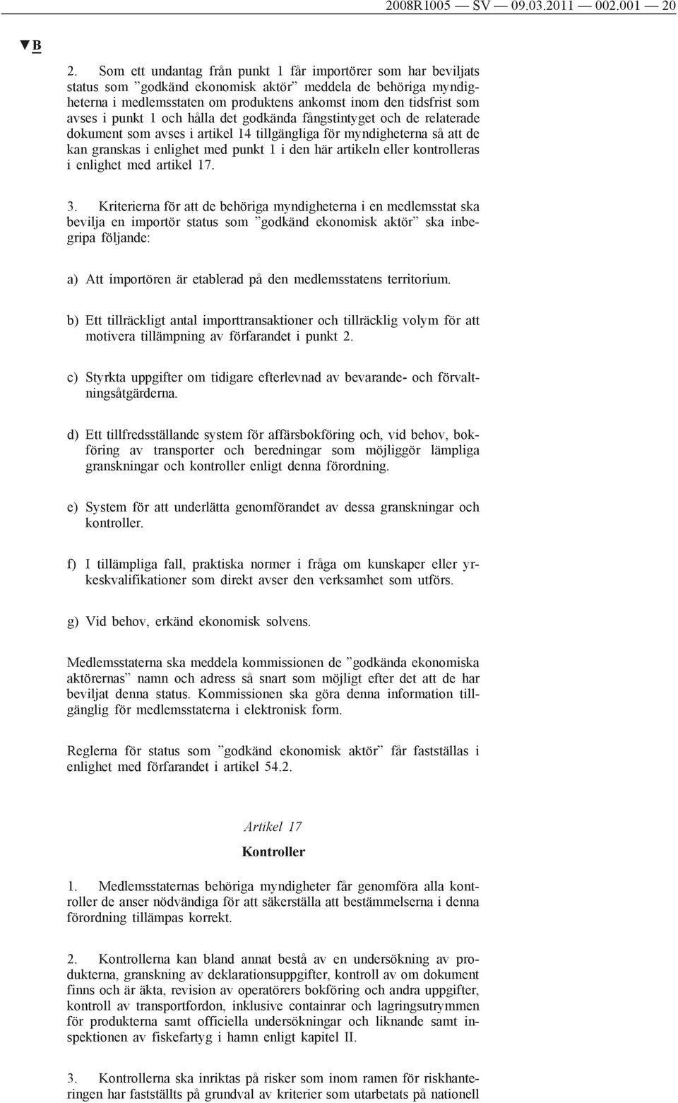 i punkt 1 och hålla det godkända fångstintyget och de relaterade dokument som avses i artikel 14 tillgängliga för myndigheterna så att de kan granskas i enlighet med punkt 1 i den här artikeln eller