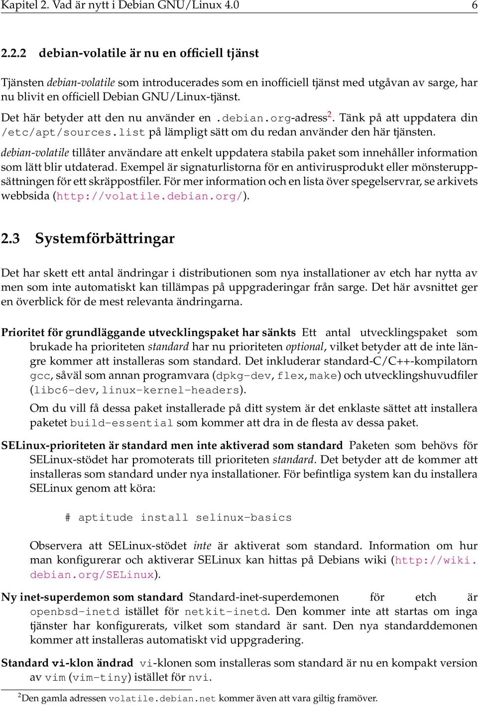 debian-volatile tillåter användare att enkelt uppdatera stabila paket som innehåller information som lätt blir utdaterad.