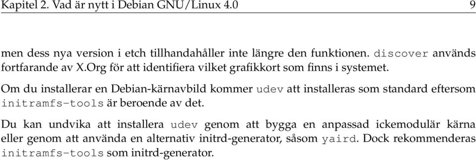 Om du installerar en Debian-kärnavbild kommer udev att installeras som standard eftersom initramfs-tools är beroende av det.