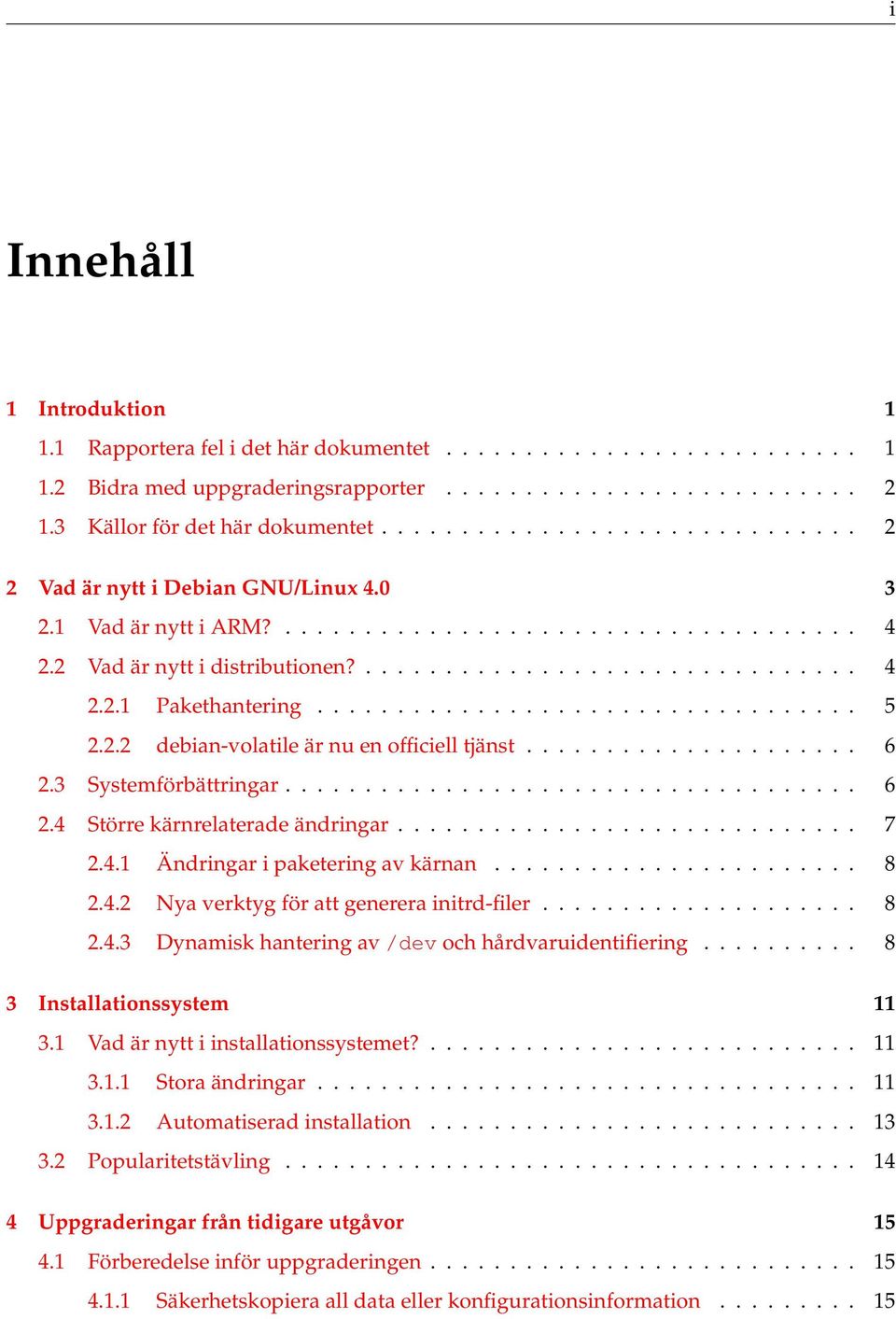 ................................. 5 2.2.2 debian-volatile är nu en officiell tjänst..................... 6 2.3 Systemförbättringar.................................... 6 2.4 Större kärnrelaterade ändringar.