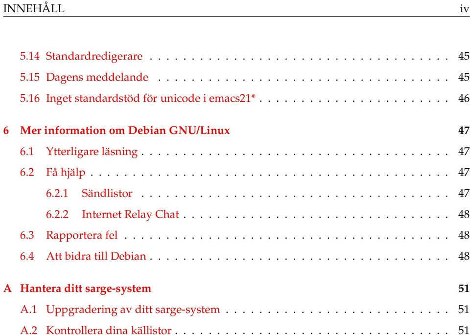 .................................... 47 6.2.2 Internet Relay Chat................................ 48 6.3 Rapportera fel....................................... 48 6.4 Att bidra till Debian.