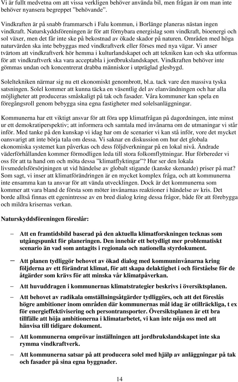 Naturskyddsföreningen är för att förnybara energislag som vindkraft, bioenergi och sol växer, men det får inte ske på bekostnad av ökade skador på naturen.