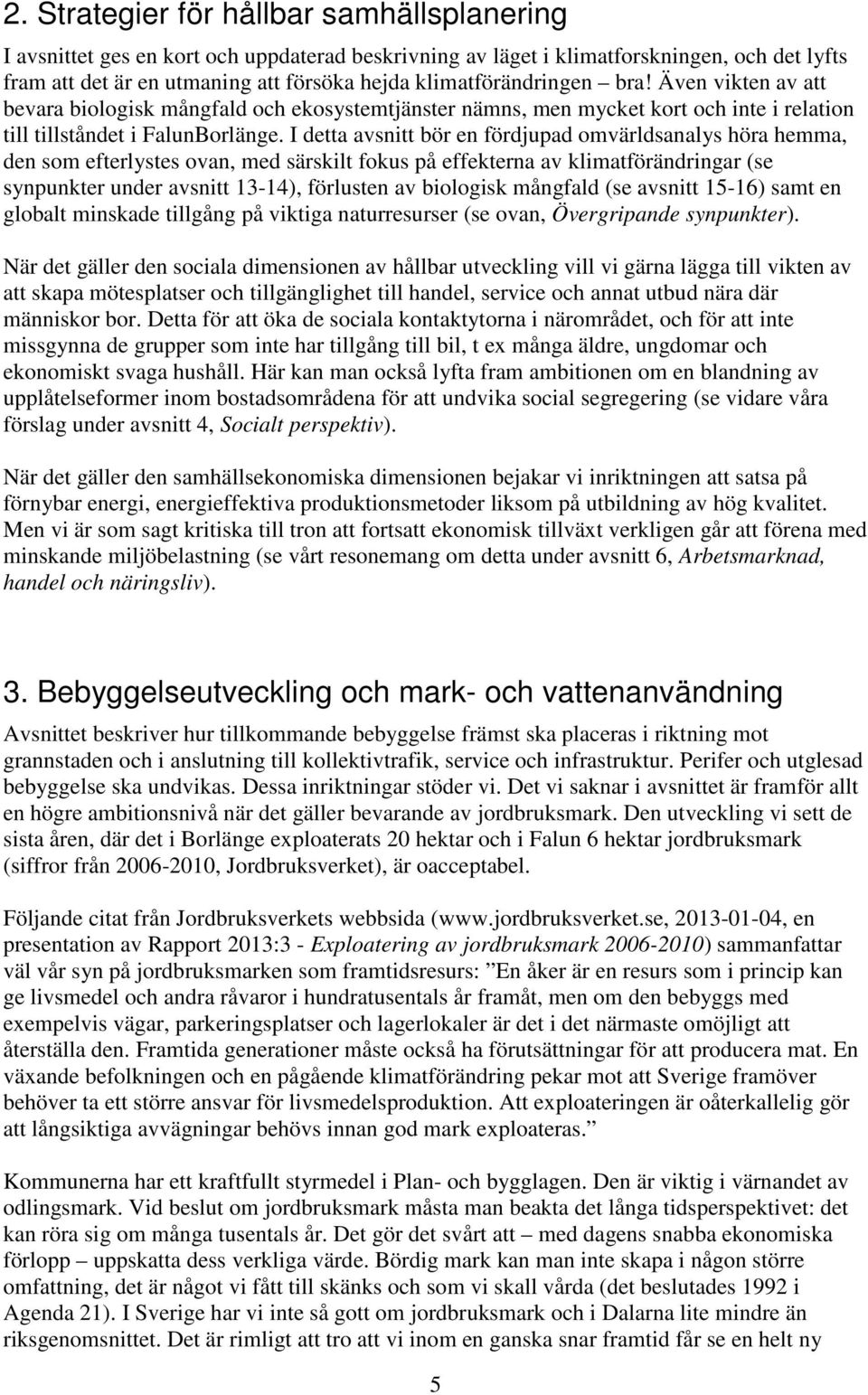 I detta avsnitt bör en fördjupad omvärldsanalys höra hemma, den som efterlystes ovan, med särskilt fokus på effekterna av klimatförändringar (se synpunkter under avsnitt 13-14), förlusten av