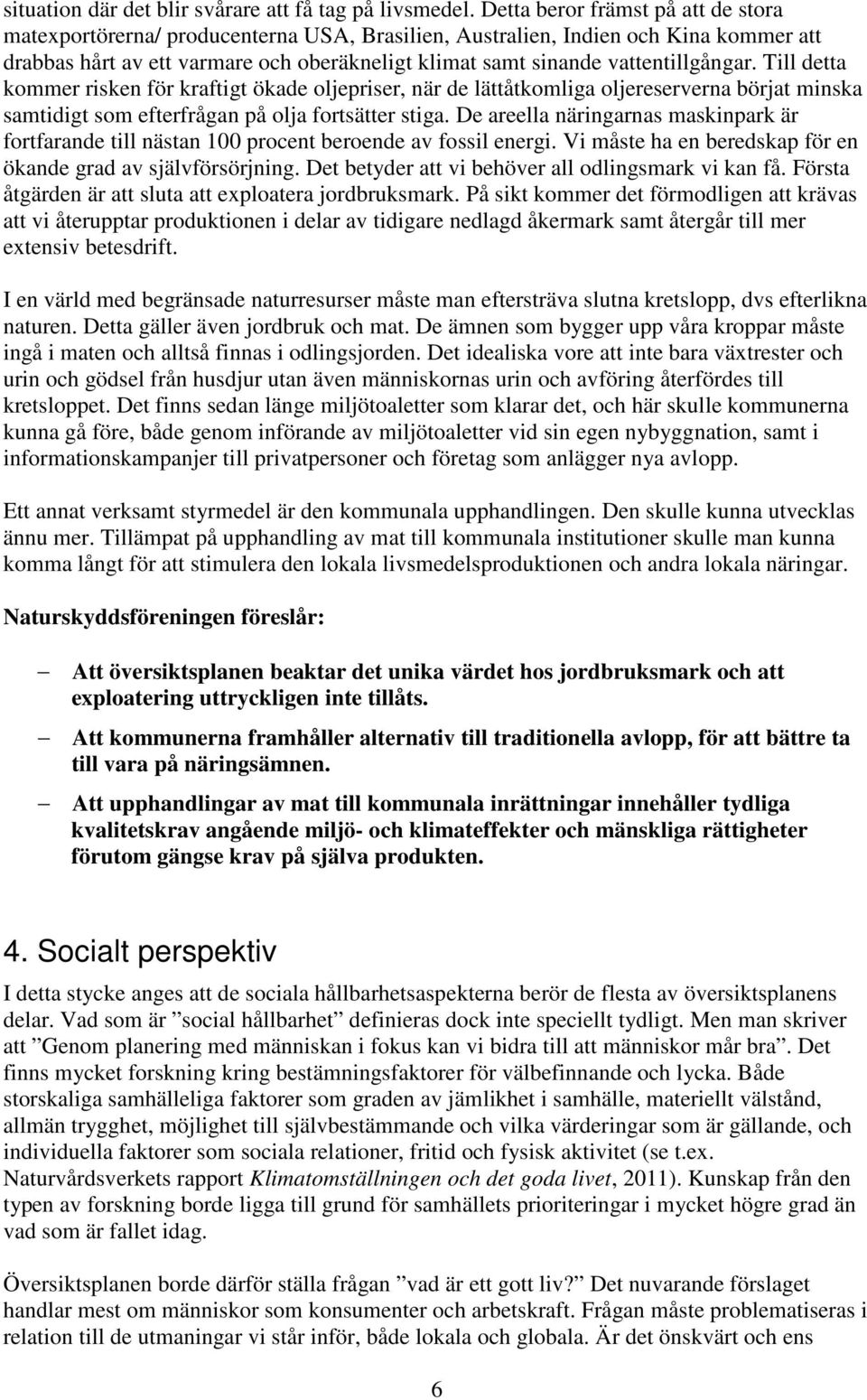 vattentillgångar. Till detta kommer risken för kraftigt ökade oljepriser, när de lättåtkomliga oljereserverna börjat minska samtidigt som efterfrågan på olja fortsätter stiga.