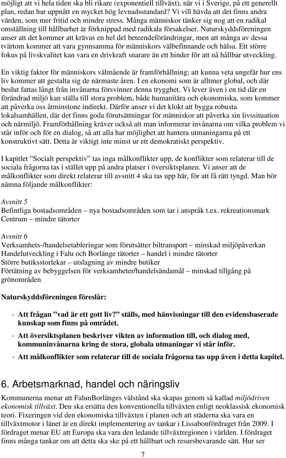 Naturskyddsföreningen anser att det kommer att krävas en hel del beteendeförändringar, men att många av dessa tvärtom kommer att vara gynnsamma för människors välbefinnande och hälsa.