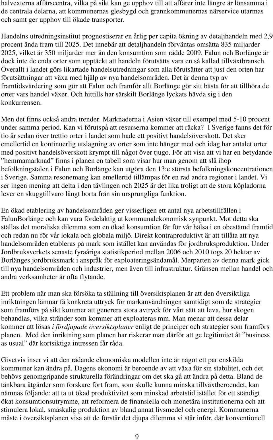 Det innebär att detaljhandeln förväntas omsätta 835 miljarder 2025, vilket är 350 miljarder mer än den konsumtion som rådde 2009.