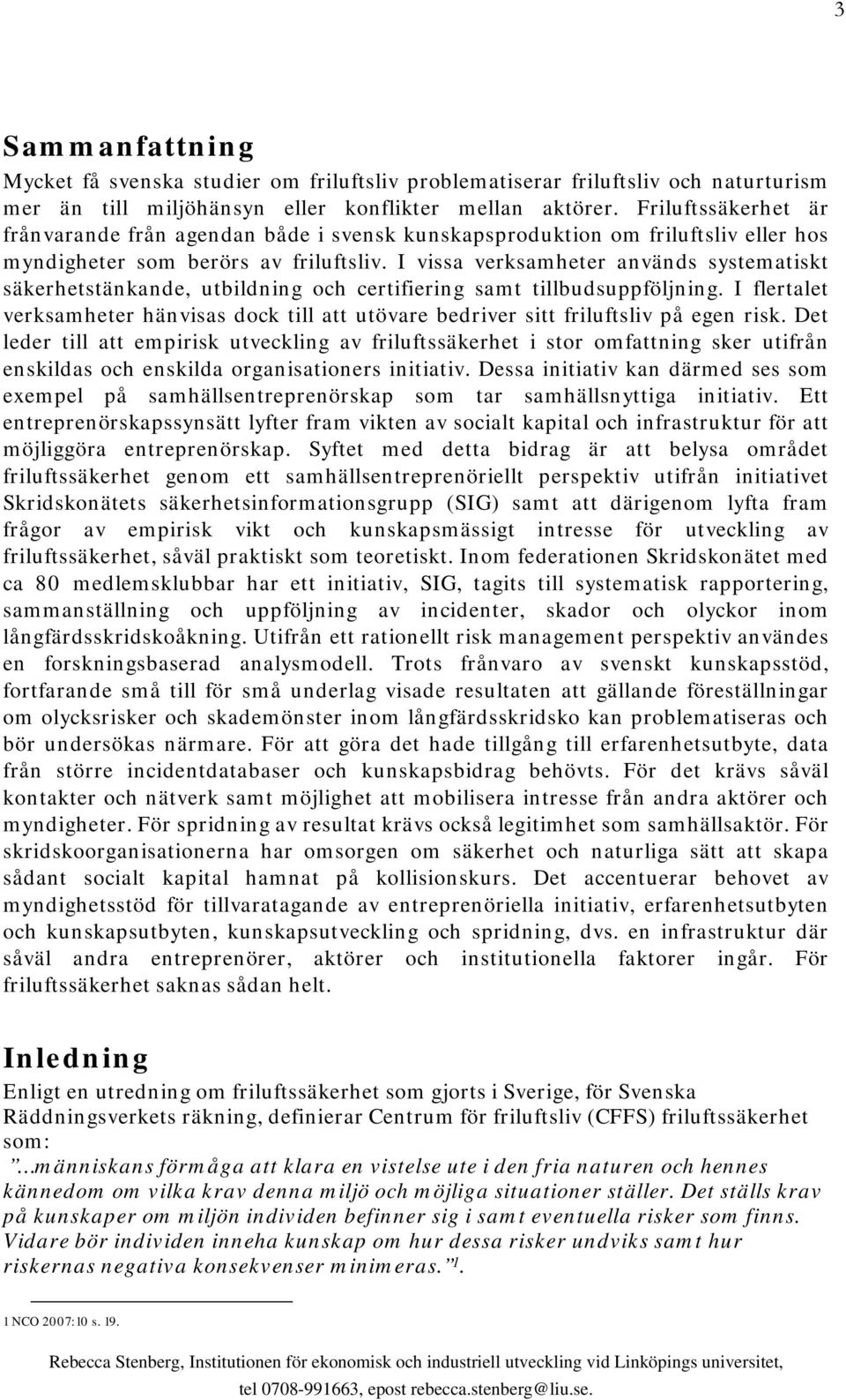 I vissa verksamheter används systematiskt säkerhetstänkande, utbildning och certifiering samt tillbudsuppföljning.