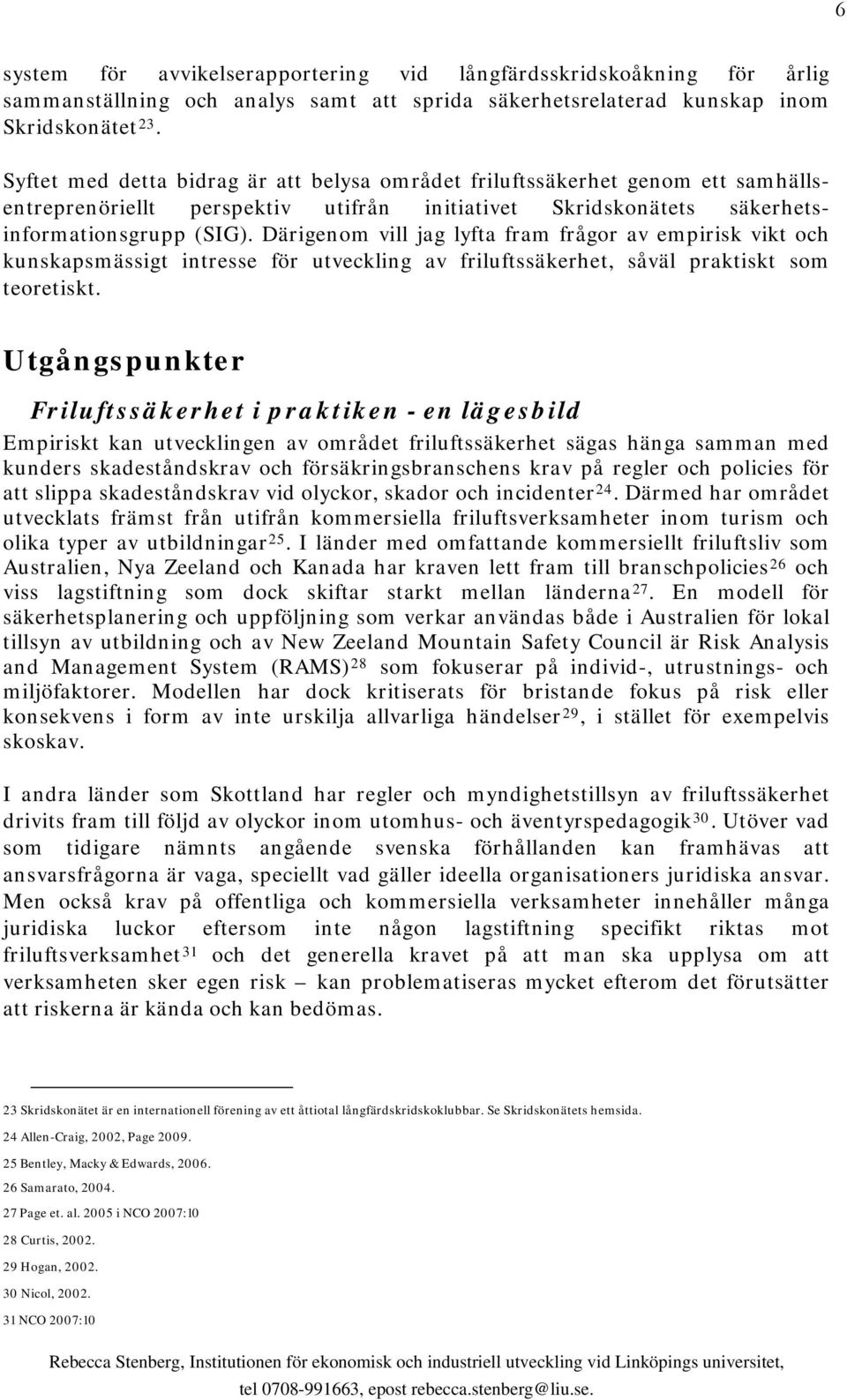 Därigenom vill jag lyfta fram frågor av empirisk vikt och kunskapsmässigt intresse för utveckling av friluftssäkerhet, såväl praktiskt som teoretiskt.