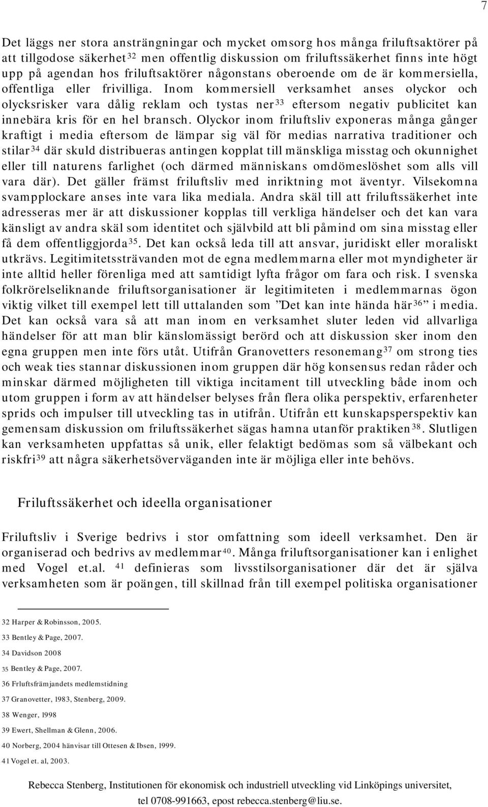 Inom kommersiell verksamhet anses olyckor och olycksrisker vara dålig reklam och tystas ner 33 eftersom negativ publicitet kan innebära kris för en hel bransch.