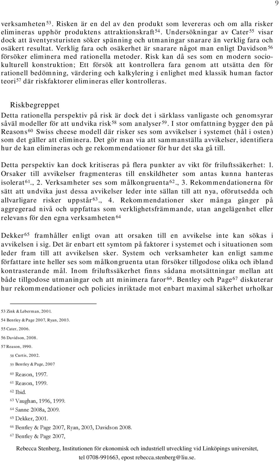 Verklig fara och osäkerhet är snarare något man enligt Davidson 56 försöker eliminera med rationella metoder.