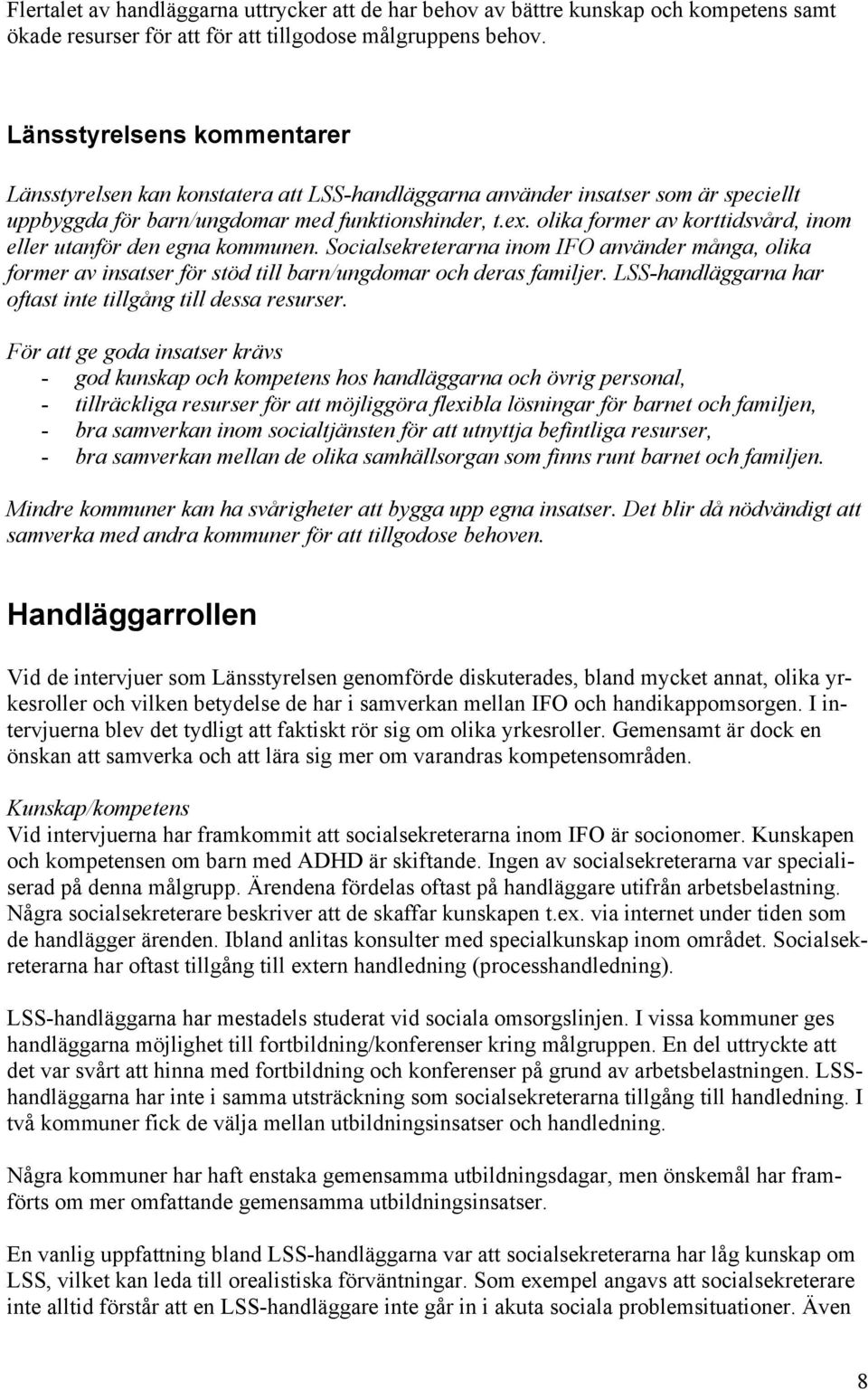 olika former av korttidsvård, inom eller utanför den egna kommunen. Socialsekreterarna inom IFO använder många, olika former av insatser för stöd till barn/ungdomar och deras familjer.