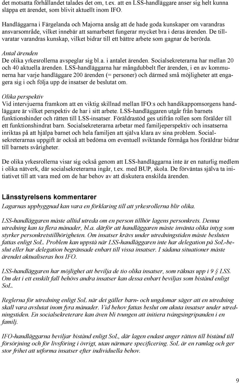 De tillvaratar varandras kunskap, vilket bidrar till ett bättre arbete som gagnar de berörda. Antal ärenden De olika yrkesrollerna avspeglar sig bl.a. i antalet ärenden.