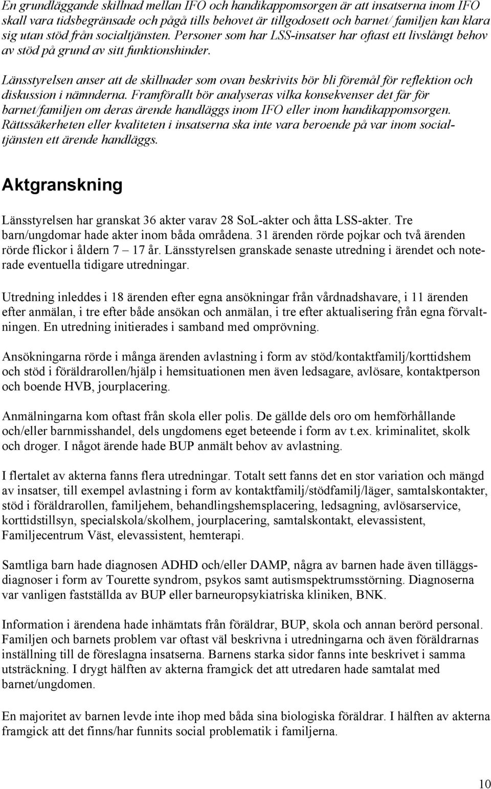 Länsstyrelsen anser att de skillnader som ovan beskrivits bör bli föremål för reflektion och diskussion i nämnderna.