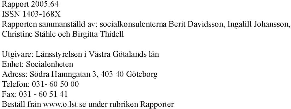 Länsstyrelsen i Västra Götalands län Enhet: Socialenheten Adress: Södra Hamngatan 3, 403