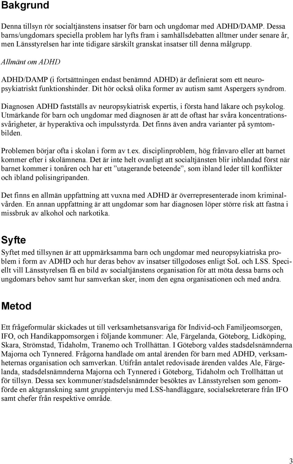 Allmänt om ADHD ADHD/DAMP (i fortsättningen endast benämnd ADHD) är definierat som ett neuropsykiatriskt funktionshinder. Dit hör också olika former av autism samt Aspergers syndrom.
