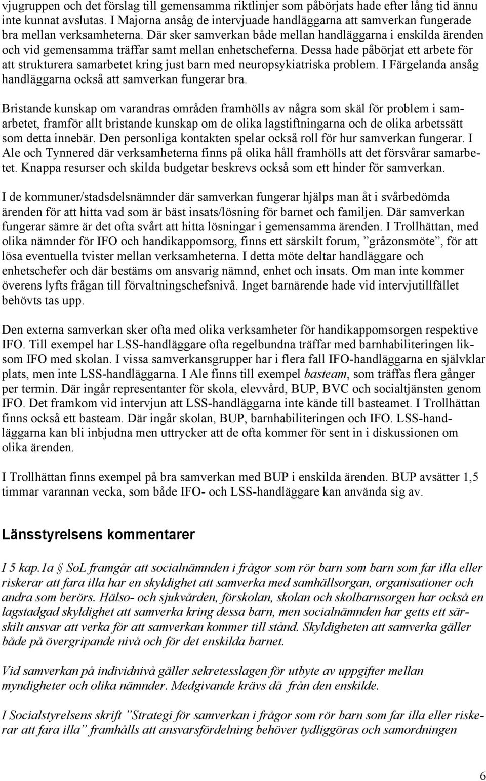 Där sker samverkan både mellan handläggarna i enskilda ärenden och vid gemensamma träffar samt mellan enhetscheferna.