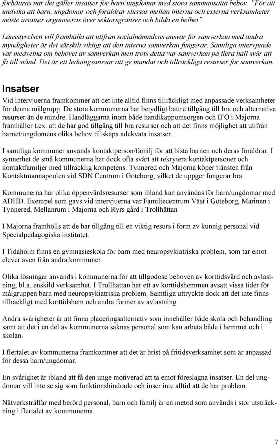 Länsstyrelsen vill framhålla att utifrån socialnämndens ansvar för samverkan med andra myndigheter är det särskilt viktigt att den interna samverkan fungerar.