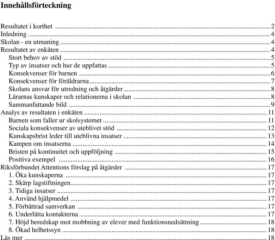 .. 9 Analys av resultaten i enkäten... 11 Barnen som faller ur skolsystemet... 11 Sociala konsekvenser av uteblivet stöd... 12 Kunskapsbrist leder till uteblivna insatser... 13 Kampen om insatserna.