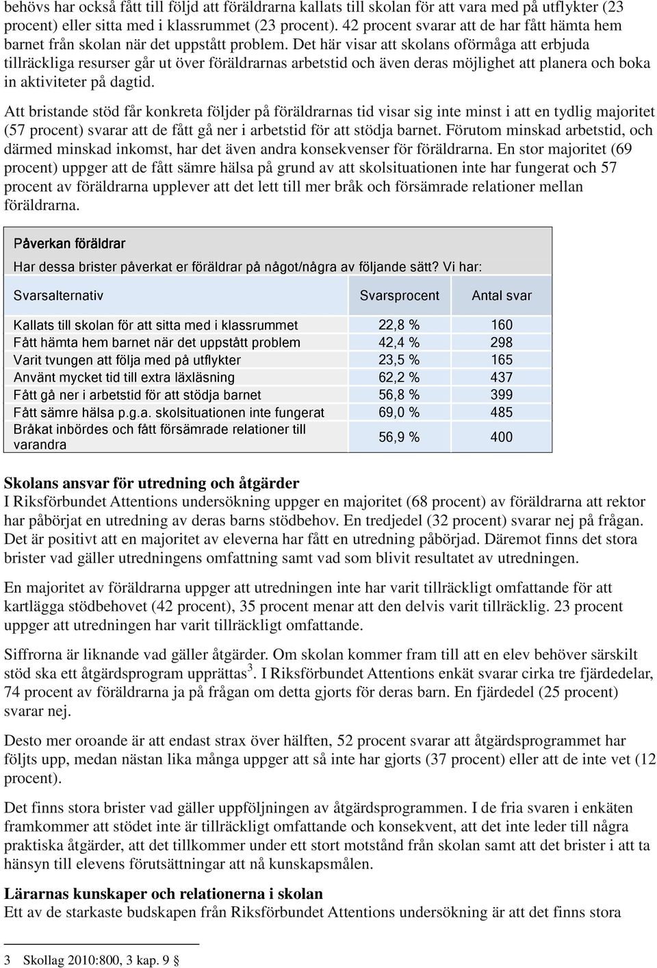 Det här visar att skolans oförmåga att erbjuda tillräckliga resurser går ut över föräldrarnas arbetstid och även deras möjlighet att planera och boka in aktiviteter på dagtid.