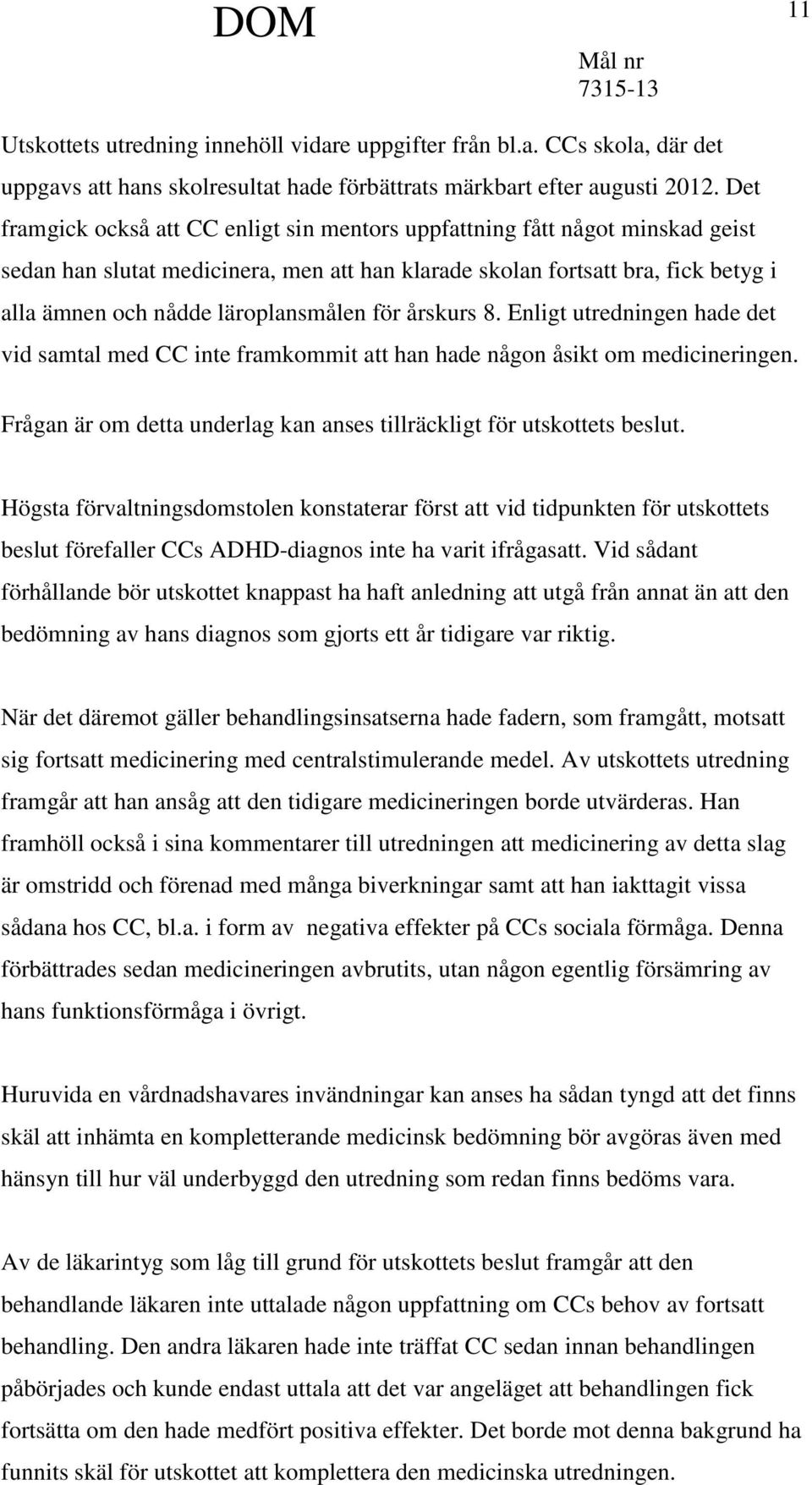 läroplansmålen för årskurs 8. Enligt utredningen hade det vid samtal med CC inte framkommit att han hade någon åsikt om medicineringen.