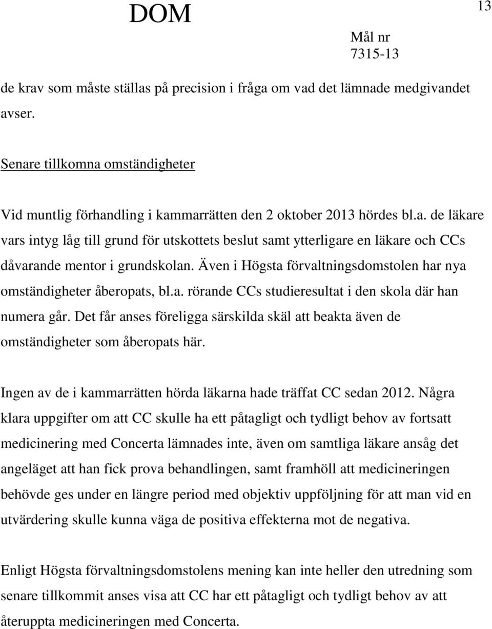 Det får anses föreligga särskilda skäl att beakta även de omständigheter som åberopats här. Ingen av de i kammarrätten hörda läkarna hade träffat CC sedan 2012.