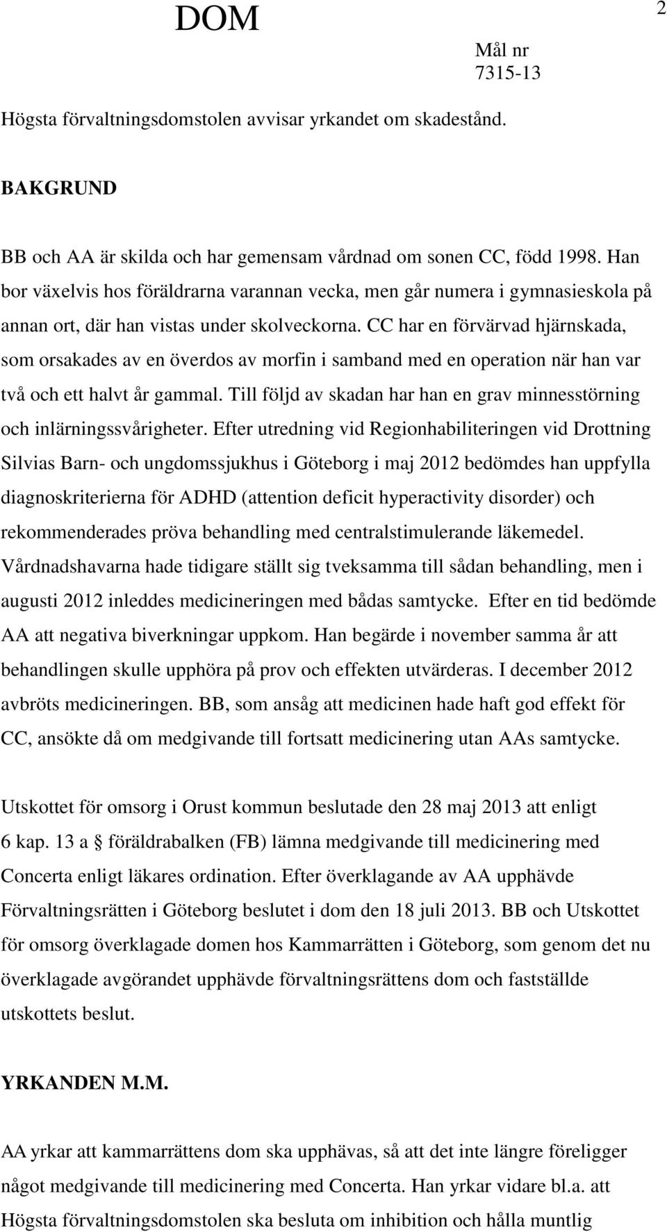 CC har en förvärvad hjärnskada, som orsakades av en överdos av morfin i samband med en operation när han var två och ett halvt år gammal.