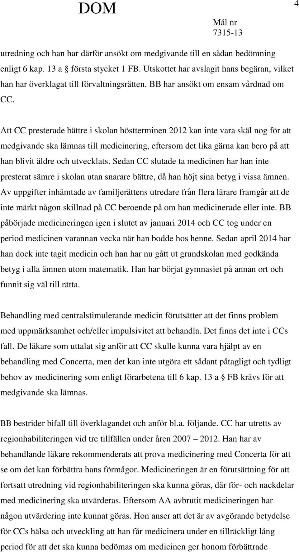 Att CC presterade bättre i skolan höstterminen 2012 kan inte vara skäl nog för att medgivande ska lämnas till medicinering, eftersom det lika gärna kan bero på att han blivit äldre och utvecklats.